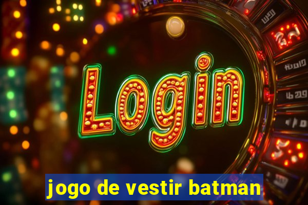 jogo de vestir batman